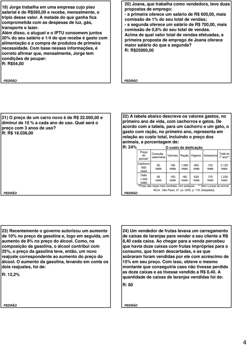 Com base nessas informações, é correto afirmar que, mensalmente, Jorge tem condições de poupar: R: R$54,00 20) Joana, que trabalha como vendedora, teve duas propostas de emprego: - a primeira oferece