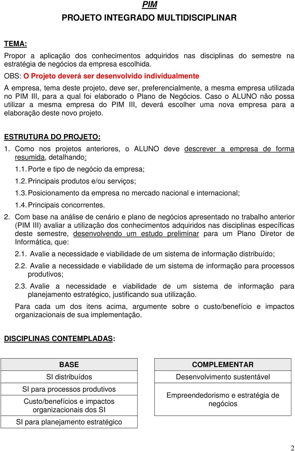 Caso o ALUNO não possa utilizar a mesma empresa do PIM III, deverá escolher uma nova empresa para a elaboração deste novo projeto. ESTRUTURA DO PROJETO: 1.