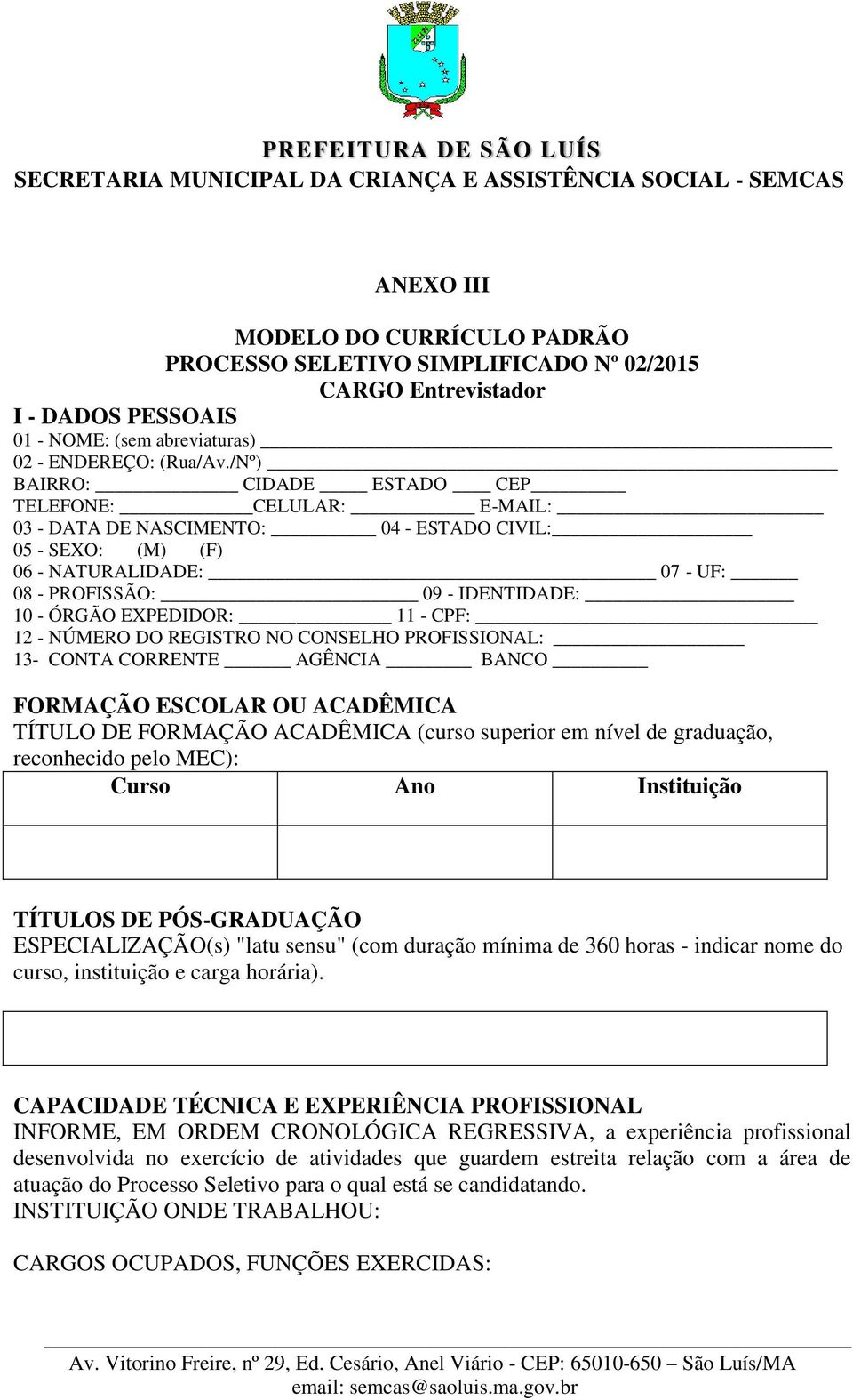 EXPEDIDOR: 11 - CPF: 12 - NÚMERO DO REGISTRO NO CONSELHO PROFISSIONAL: 13- CONTA CORRENTE AGÊNCIA BANCO FORMAÇÃO ESCOLAR OU ACADÊMICA TÍTULO DE FORMAÇÃO ACADÊMICA (curso superior em nível de