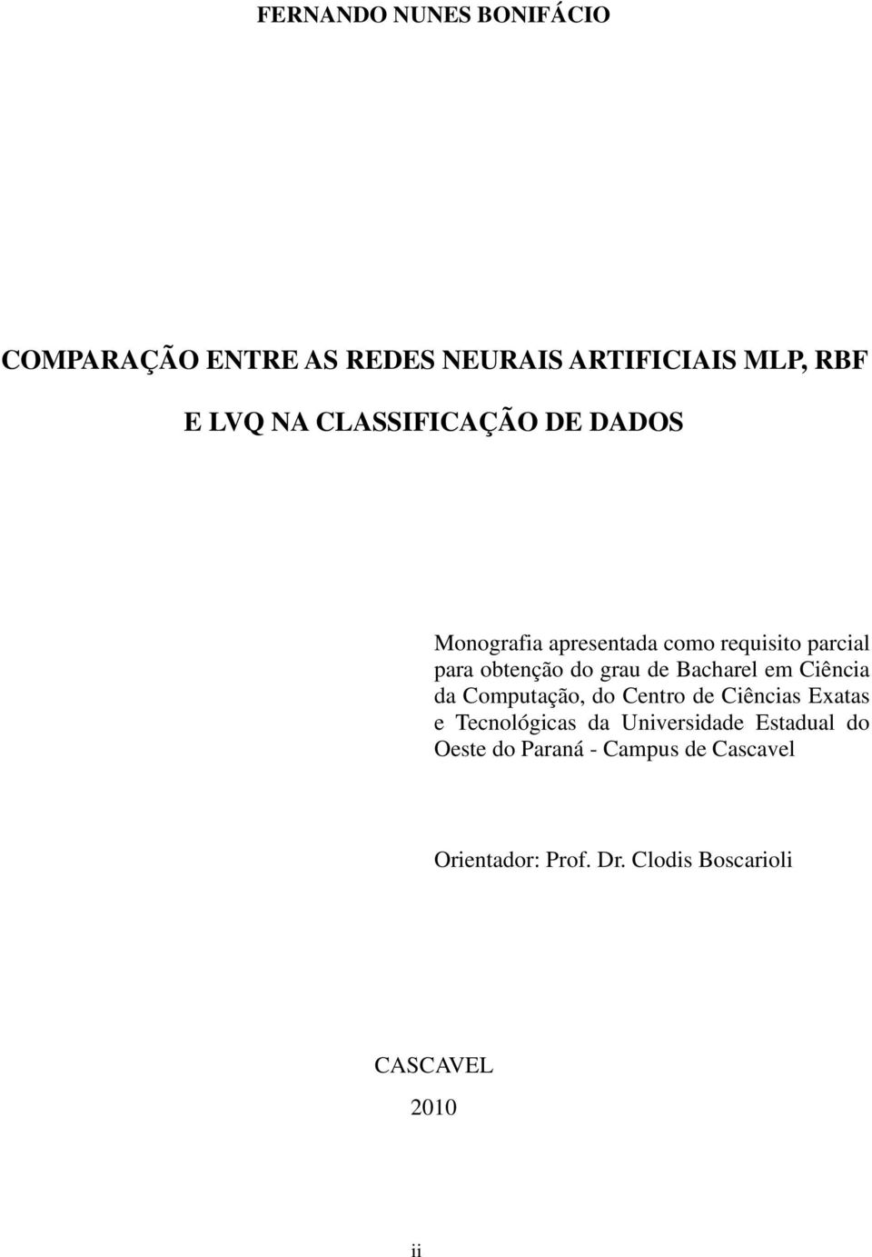 Bacharel em Ciência da Computação, do Centro de Ciências Exatas e Tecnológicas da Universidade