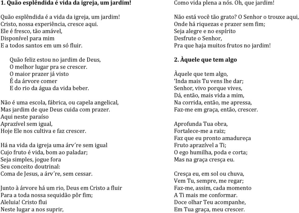 O maior prazer já visto É da árvore comer E do rio da água da vida beber. Não é uma escola, fábrica, ou capela angelical, Mas jardim de que Deus cuida com prazer.