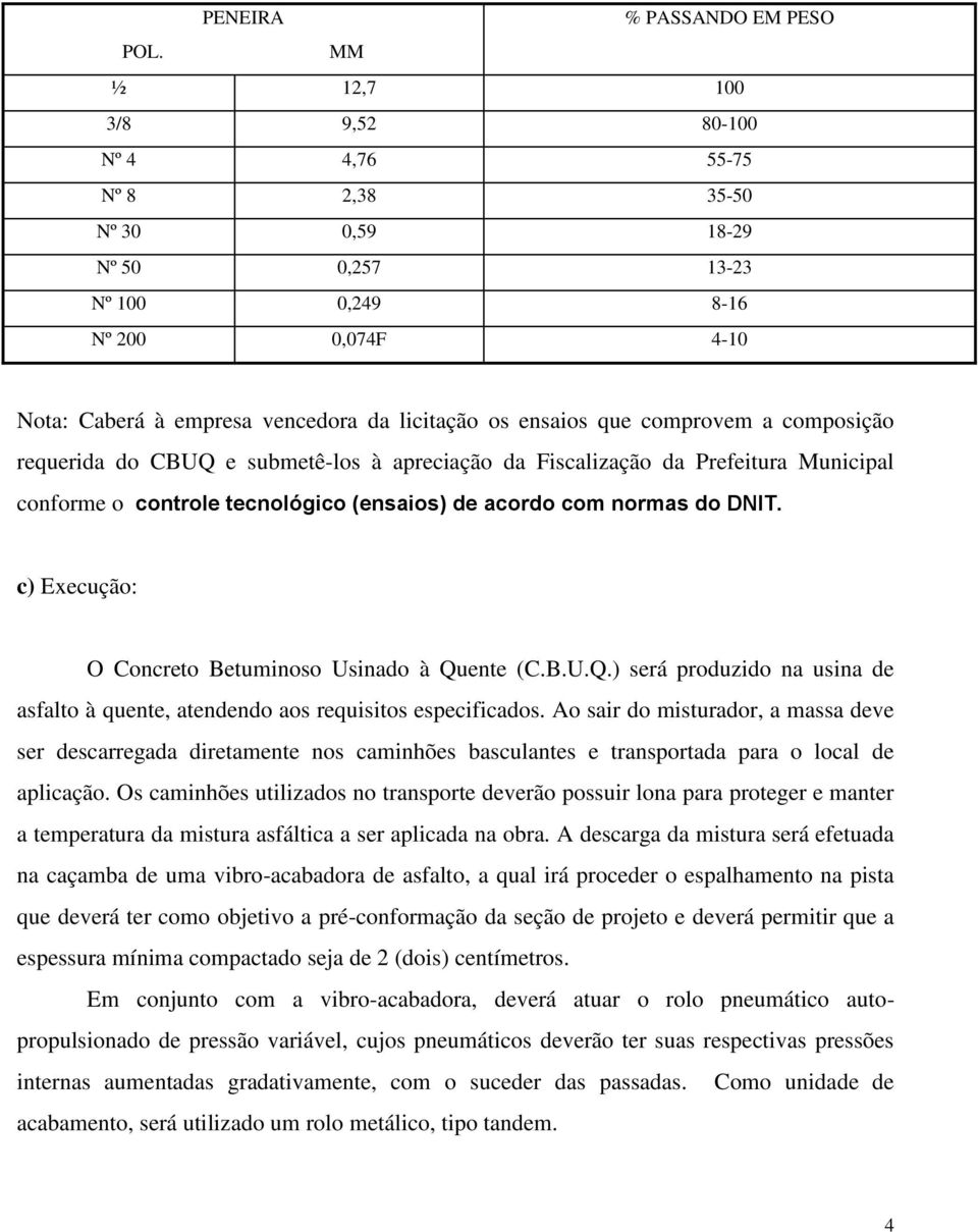 comprovem a composição requerida do CBUQ e submetê-los à apreciação da Fiscalização da Prefeitura Municipal conforme o controle tecnológico (ensaios) de acordo com normas do DNIT.