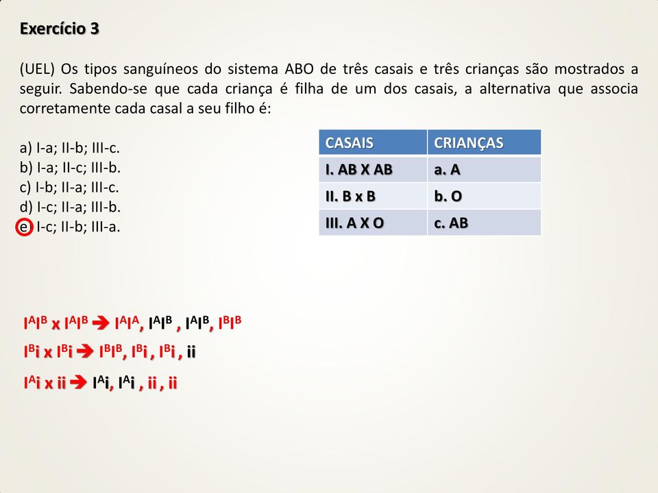 II-b; III-c. b) I-a; II-c; III-b. c) I-b; II-a; III-c. d) I-c; II-a; III-b. e) I-c; II-b; III-a. CASAIS CRIANÇAS I. AB X AB a.