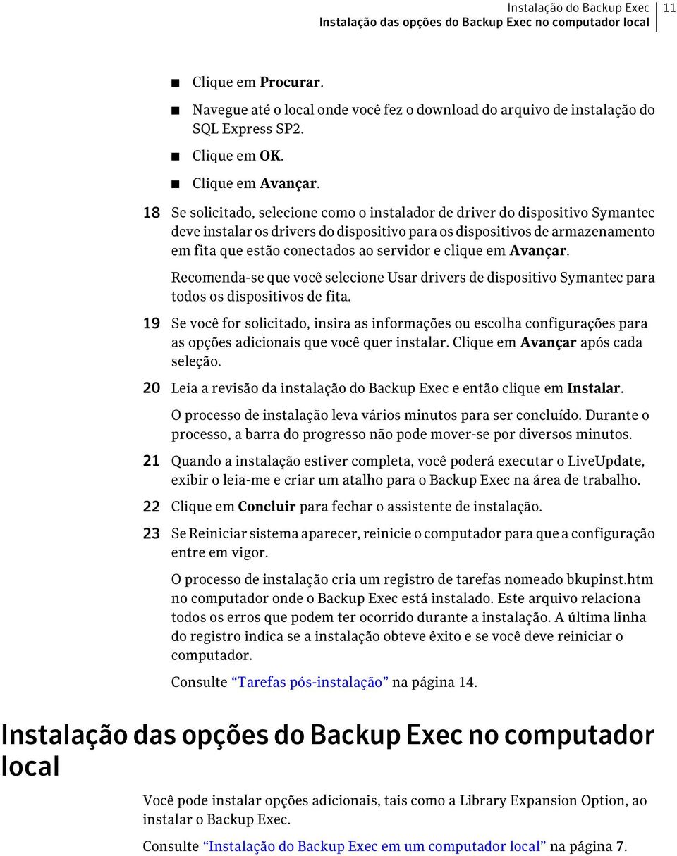 18 Se solicitado, selecione como o instalador de driver do dispositivo Symantec deve instalar os drivers do dispositivo para os dispositivos de armazenamento em fita que estão conectados ao servidor