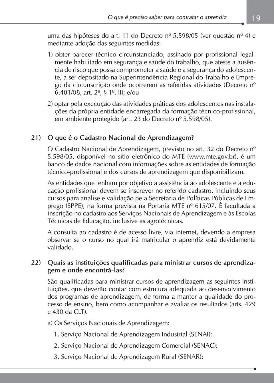 ateste a ausência de risco que possa comprometer a saúde e a segurança do adolescente, a ser depositado na Superintendência Regional do Trabalho e Emprego da circunscrição onde ocorrerem as referidas