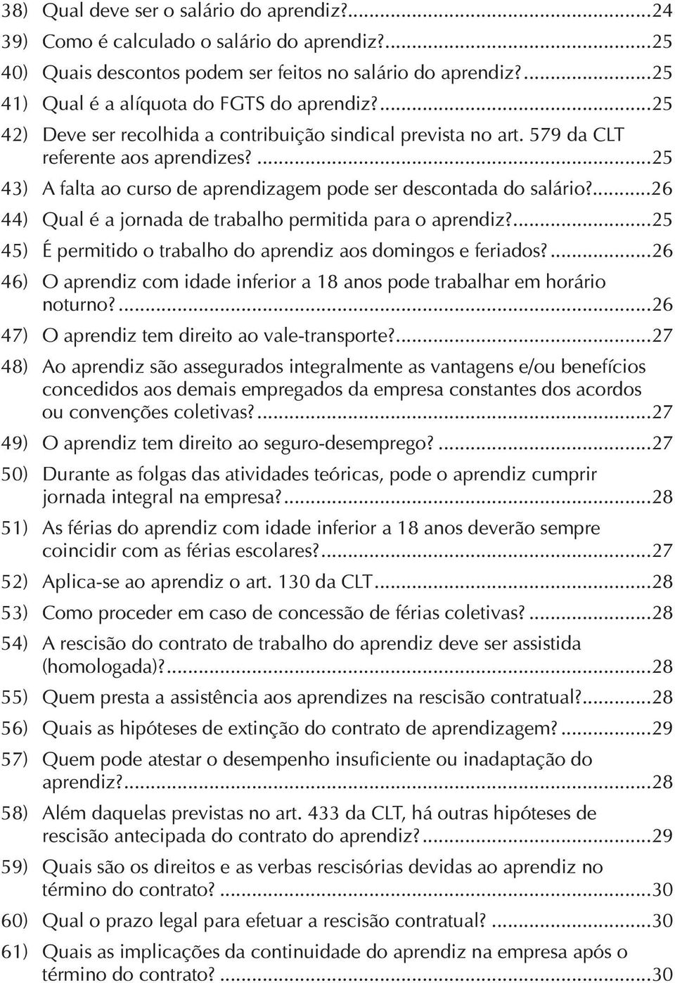 ...26 44) Qual é a jornada de trabalho permitida para o aprendiz?...25 45) É permitido o trabalho do aprendiz aos domingos e feriados?