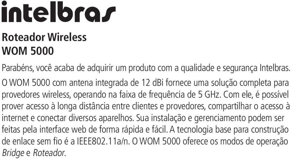 Com ele, é possível prover acesso à longa distância entre clientes e provedores, compartilhar o acesso à internet e conectar diversos aparelhos.