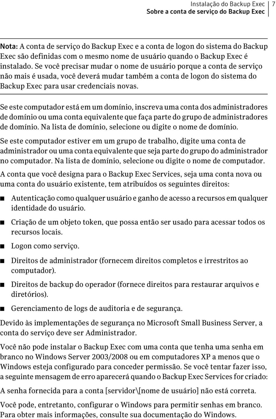 Se você precisar mudar o nome de usuário porque a conta de serviço não mais é usada, você deverá mudar também a conta de logon do sistema do Backup Exec para usar credenciais novas.