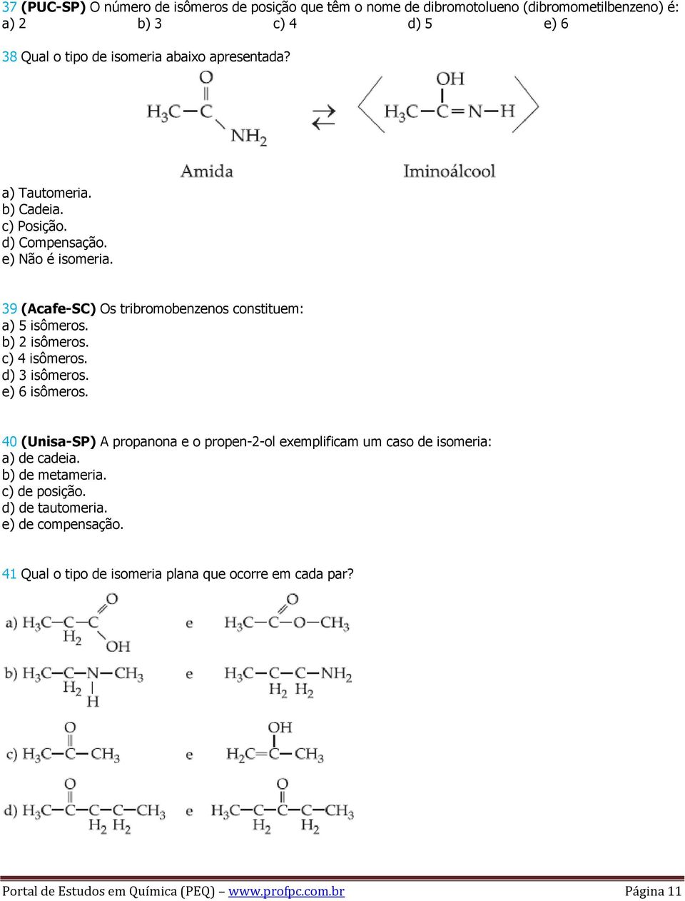 c) 4 isômeros. d) 3 isômeros. e) 6 isômeros. 40 (Unisa-SP) A propanona e o propen-2-ol exemplificam um caso de isomeria: a) de cadeia. b) de metameria.