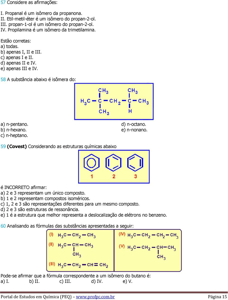 b) n-hexano. c) n-heptano. d) n-octano. e) n-nonano. 59 (Covest) Considerando as estruturas químicas abaixo é INCORRETO afirmar: a) 2 e 3 representam um único composto.