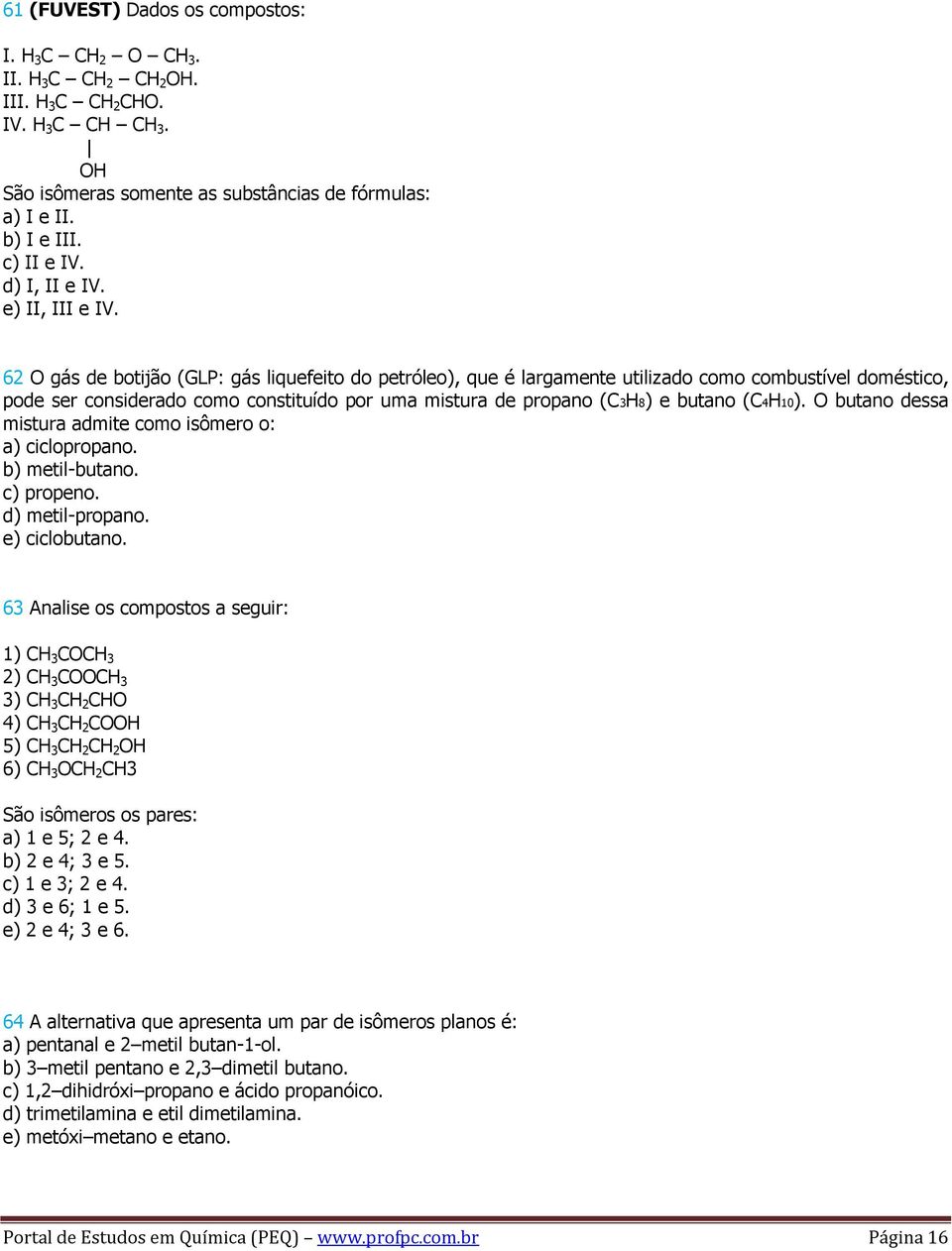 62 O gás de botijão (GLP: gás liquefeito do petróleo), que é largamente utilizado como combustível doméstico, pode ser considerado como constituído por uma mistura de propano (C3H8) e butano (C4H10).