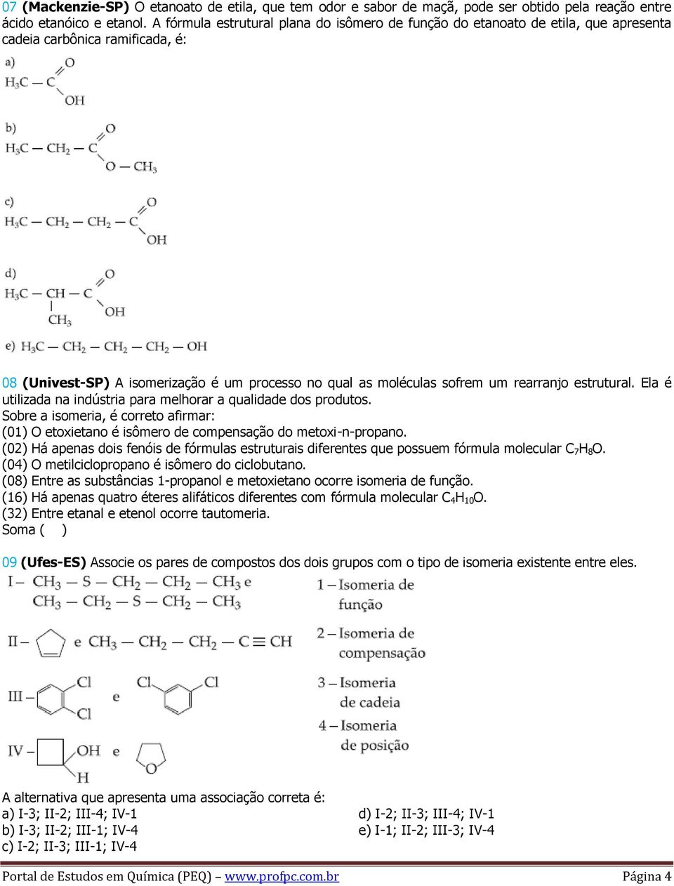 rearranjo estrutural. Ela é utilizada na indústria para melhorar a qualidade dos produtos. Sobre a isomeria, é correto afirmar: (01) O etoxietano é isômero de compensação do metoxi-n-propano.