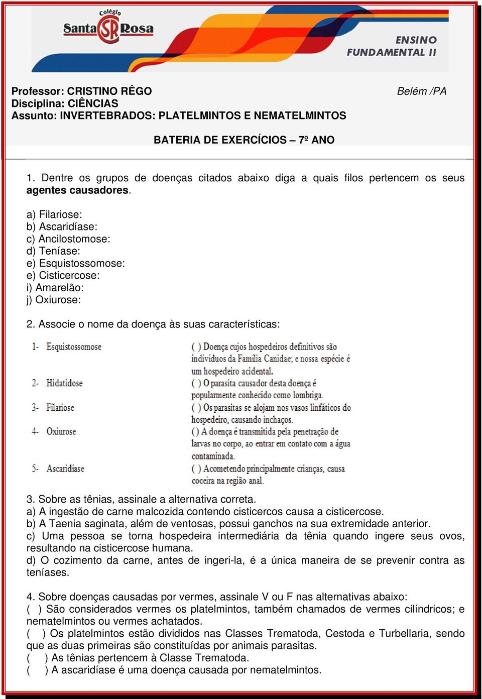 a) Filariose: b) Ascaridíase: c) Ancilostomose: d) Teníase: e) Esquistossomose: e) Cisticercose: i) Amarelão: j) Oxiurose: 2. Associe o nome da doença às suas características: 3.