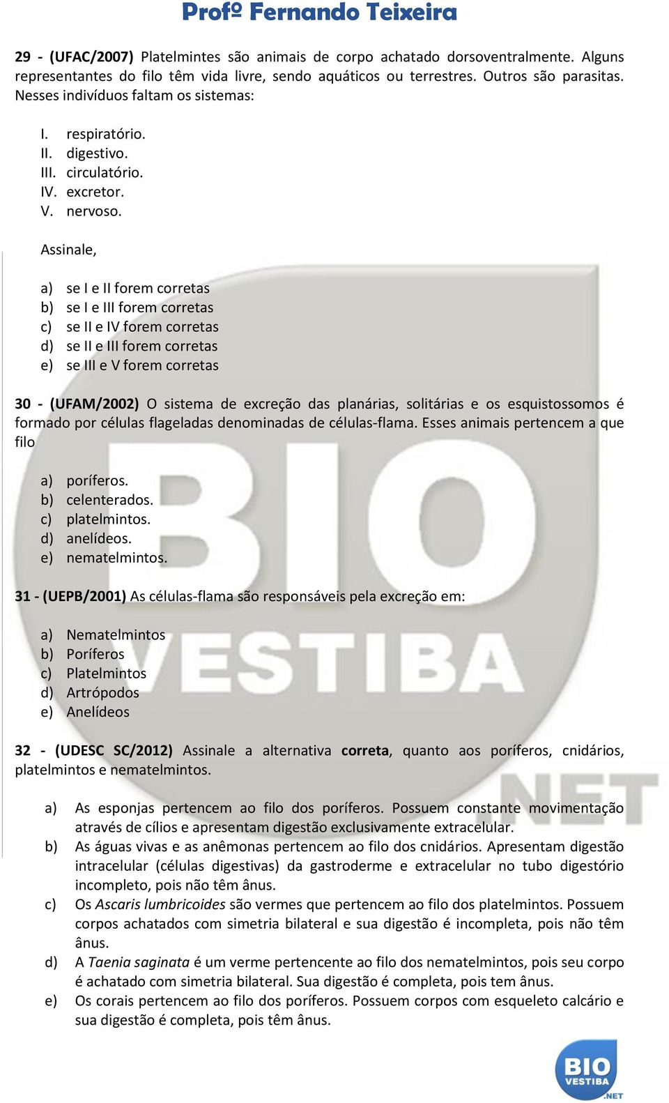 Assinale, a) se I e II forem corretas b) se I e III forem corretas c) se II e IV forem corretas d) se II e III forem corretas e) se III e V forem corretas 30 - (UFAM/2002) O sistema de excreção das