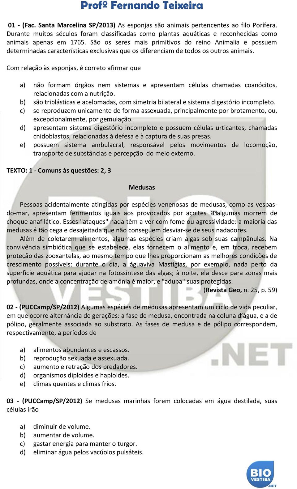 Com relação às esponjas, é correto afirmar que a) não formam órgãos nem sistemas e apresentam células chamadas coanócitos, relacionadas com a nutrição.