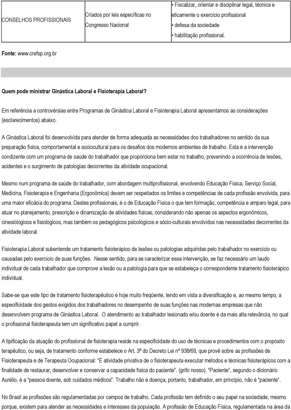 Em referência a controvérsias entre Programas de Ginástica Laboral e Fisioterapia Laboral apresentamos as considerações (esclarecimentos) abaixo.