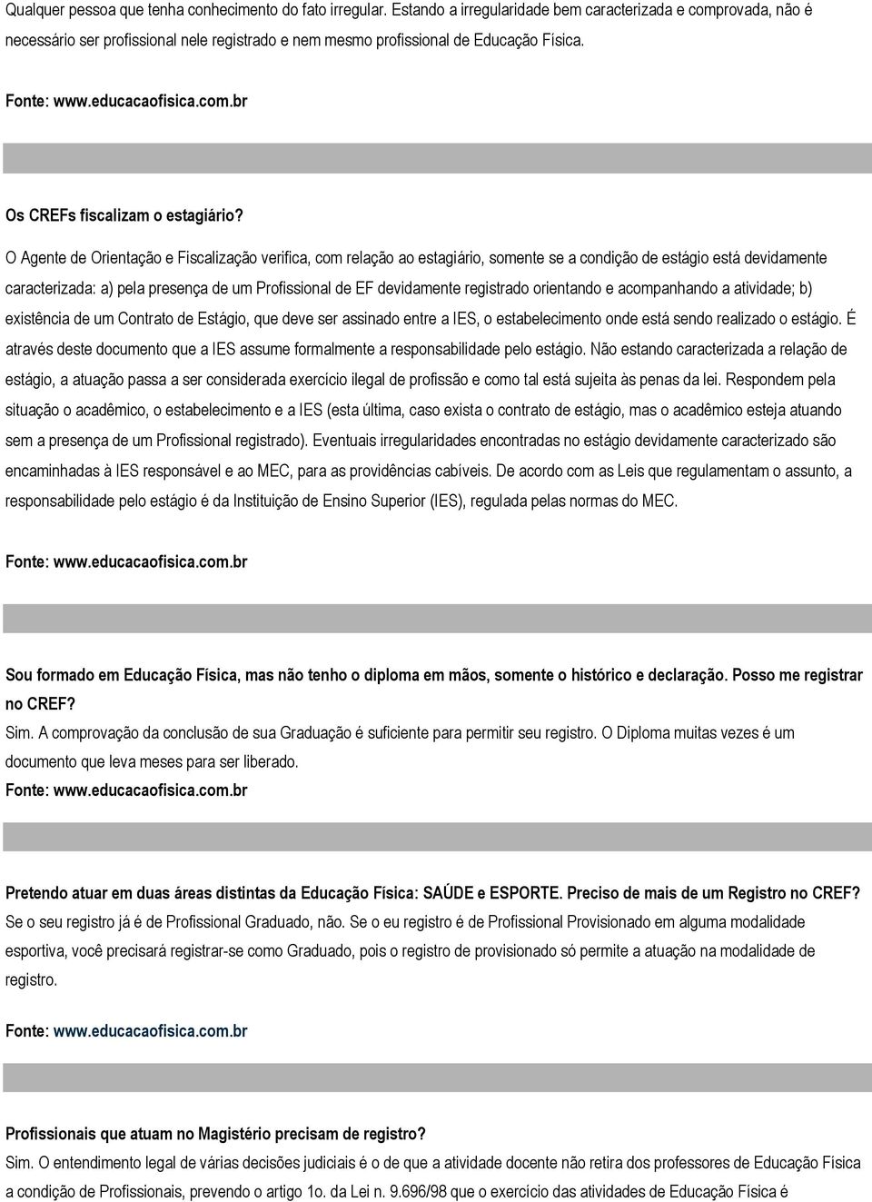 O Agente de Orientação e Fiscalização verifica, com relação ao estagiário, somente se a condição de estágio está devidamente caracterizada: a) pela presença de um Profissional de EF devidamente