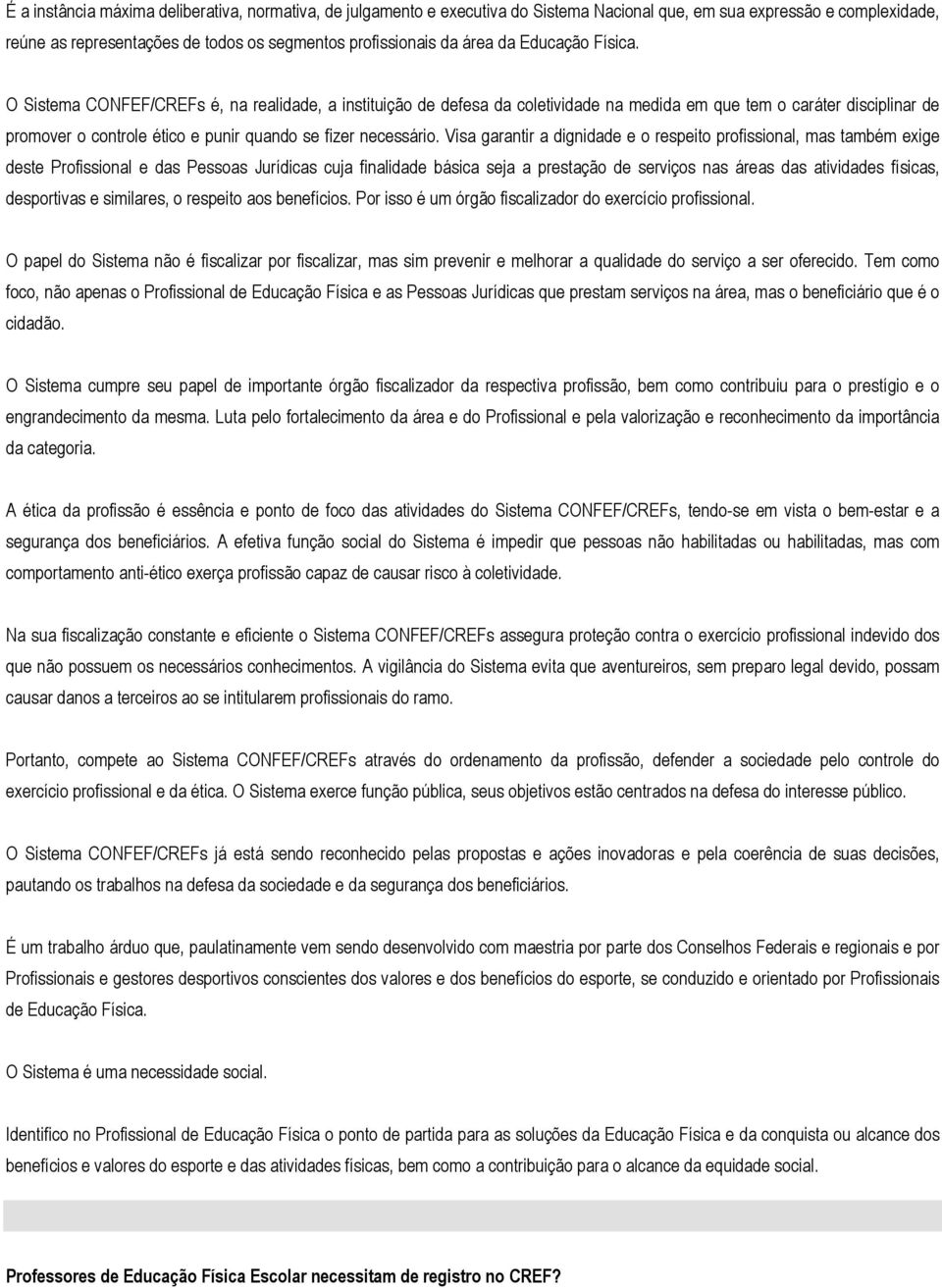 O Sistema CONFEF/CREFs é, na realidade, a instituição de defesa da coletividade na medida em que tem o caráter disciplinar de promover o controle ético e punir quando se fizer necessário.