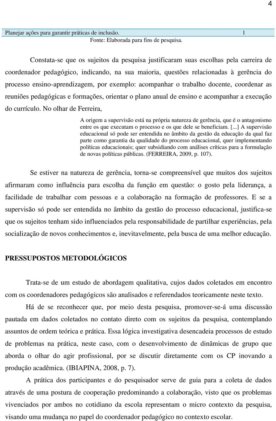 ensino-aprendizagem, por exemplo: acompanhar o trabalho docente, coordenar as reuniões pedagógicas e formações, orientar o plano anual de ensino e acompanhar a execução do currículo.