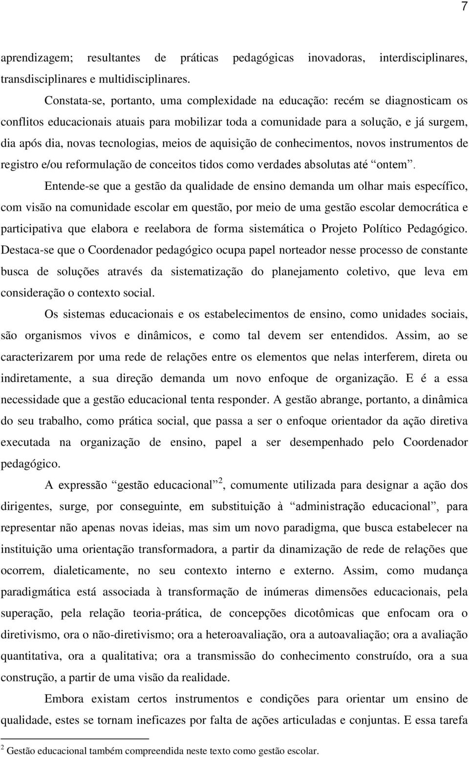 tecnologias, meios de aquisição de conhecimentos, novos instrumentos de registro e/ou reformulação de conceitos tidos como verdades absolutas até ontem.