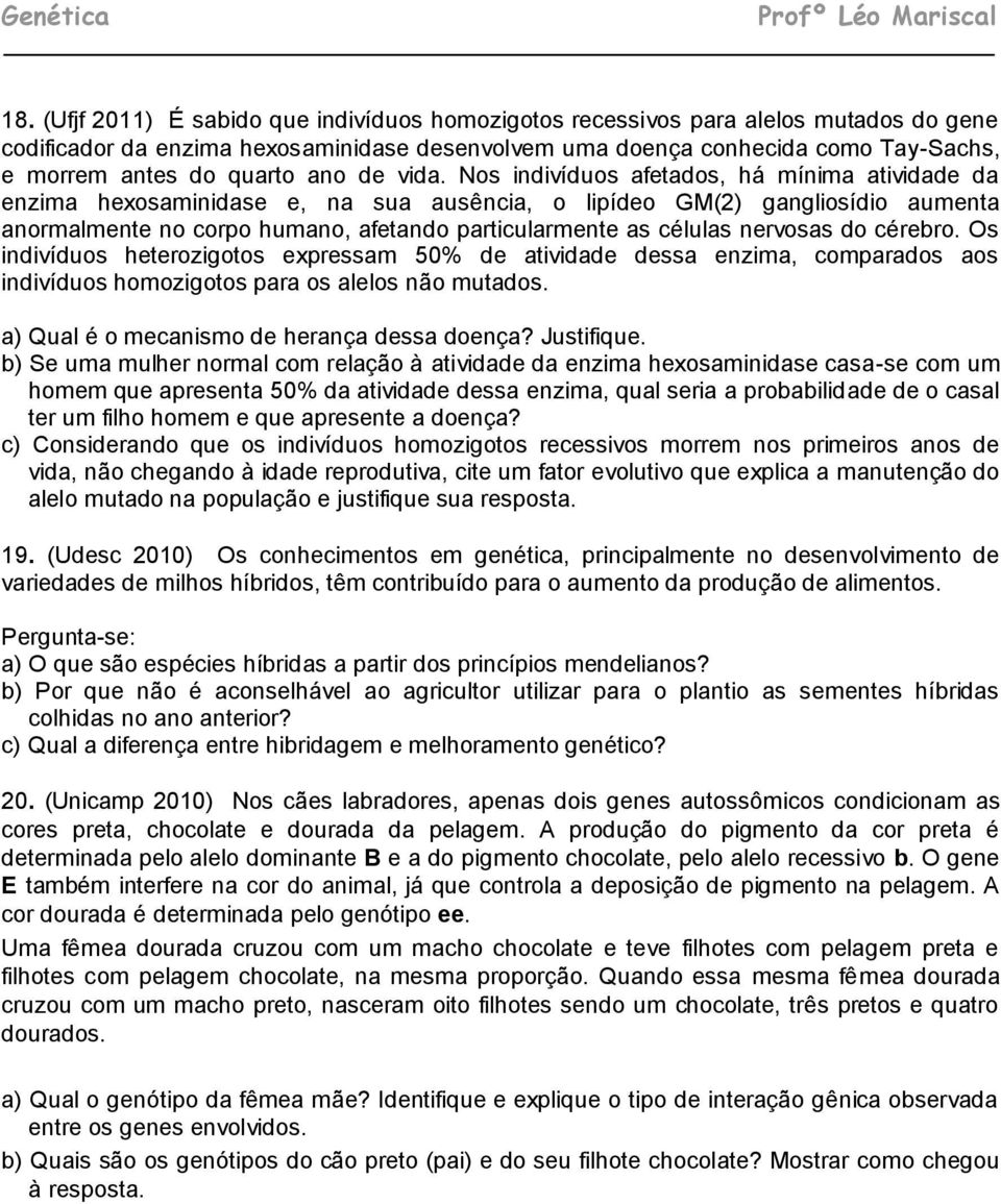 Nos indivíduos afetados, há mínima atividade da enzima hexosaminidase e, na sua ausência, o lipídeo GM(2) gangliosídio aumenta anormalmente no corpo humano, afetando particularmente as células