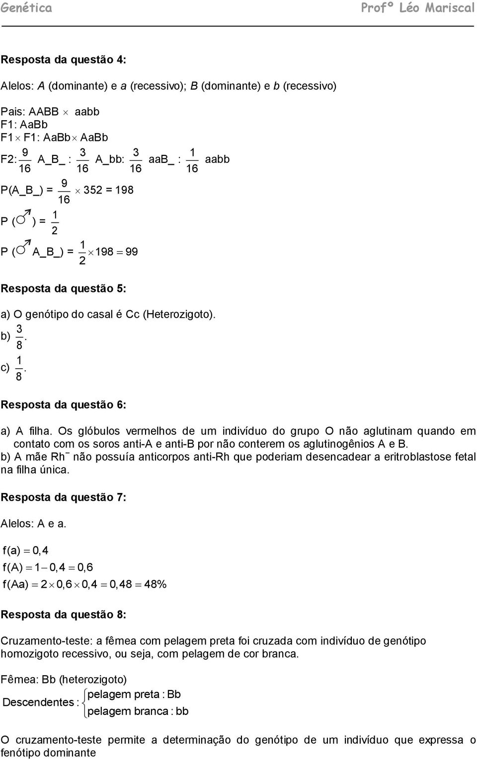 Os glóbulos vermelhos de um indivíduo do grupo O não aglutinam quando em contato com os soros anti-a e anti-b por não conterem os aglutinogênios A e B.