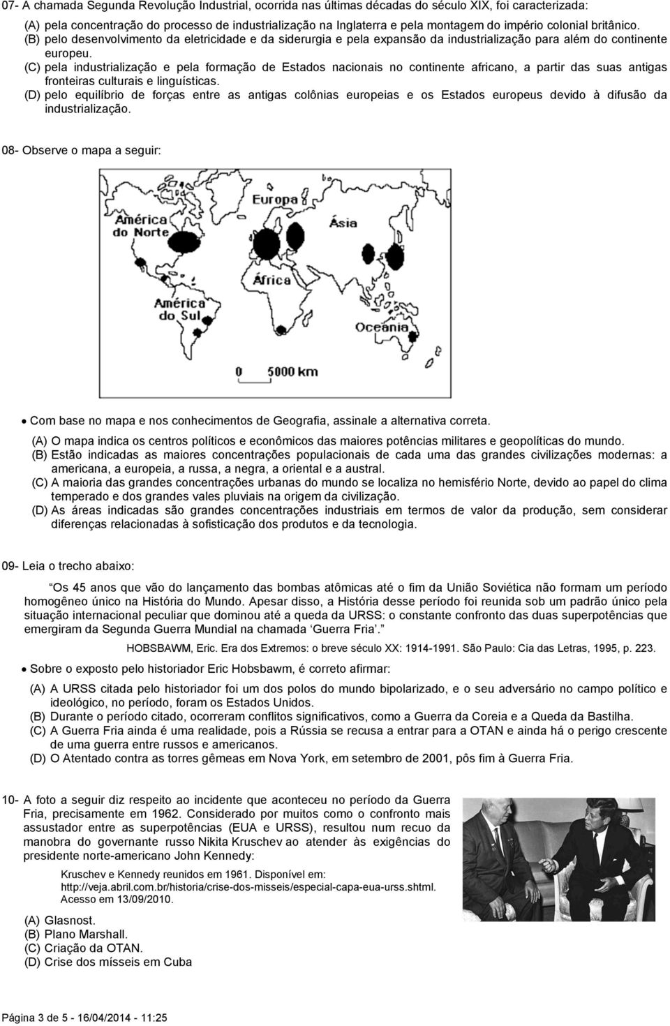 (C) pela industrialização e pela formação de Estados nacionais no continente africano, a partir das suas antigas fronteiras culturais e linguísticas.