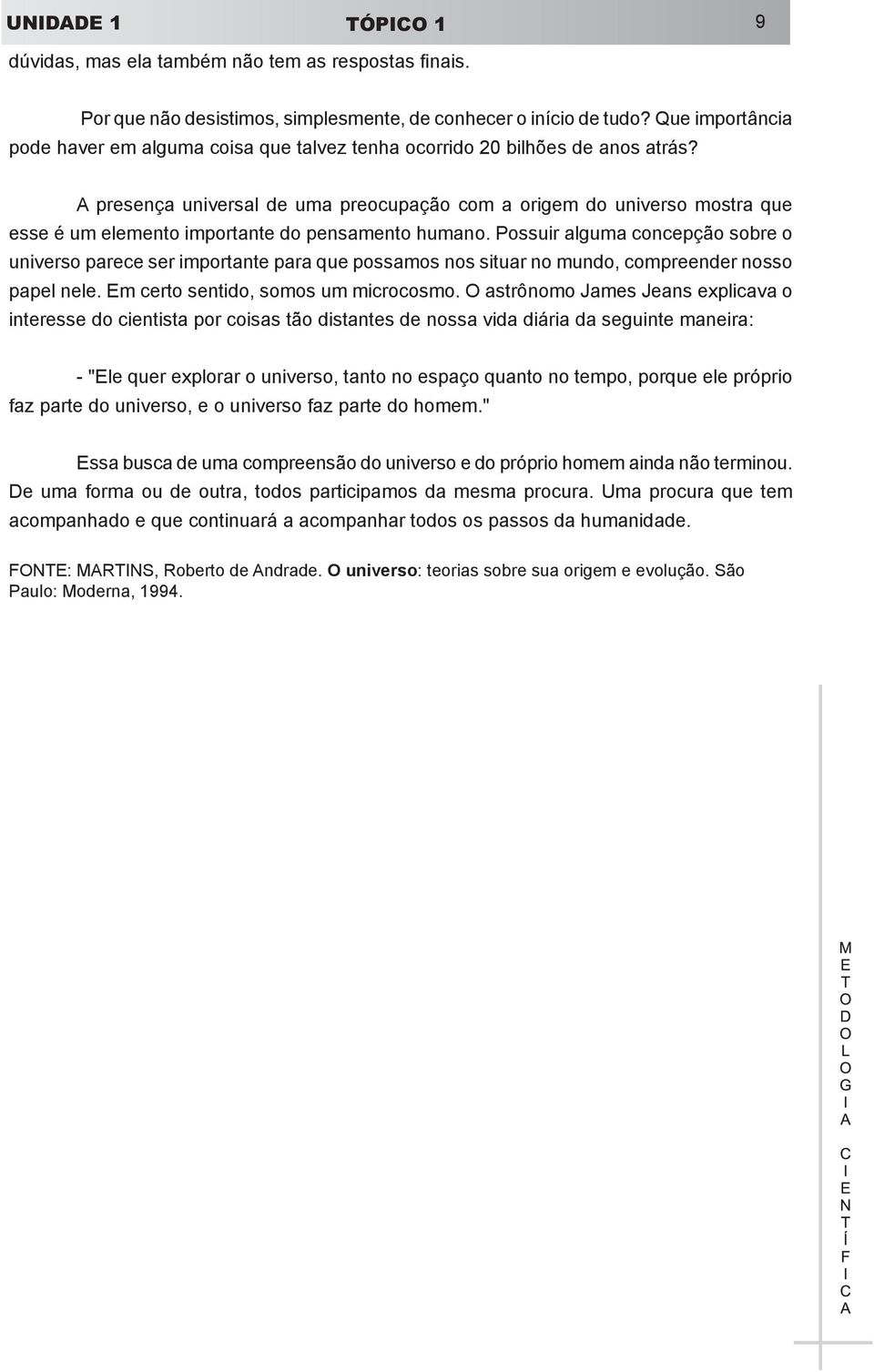 A presença universal de uma preocupação com a origem do uni verso mostra que esse é um ele mento importante do pensamento humano.