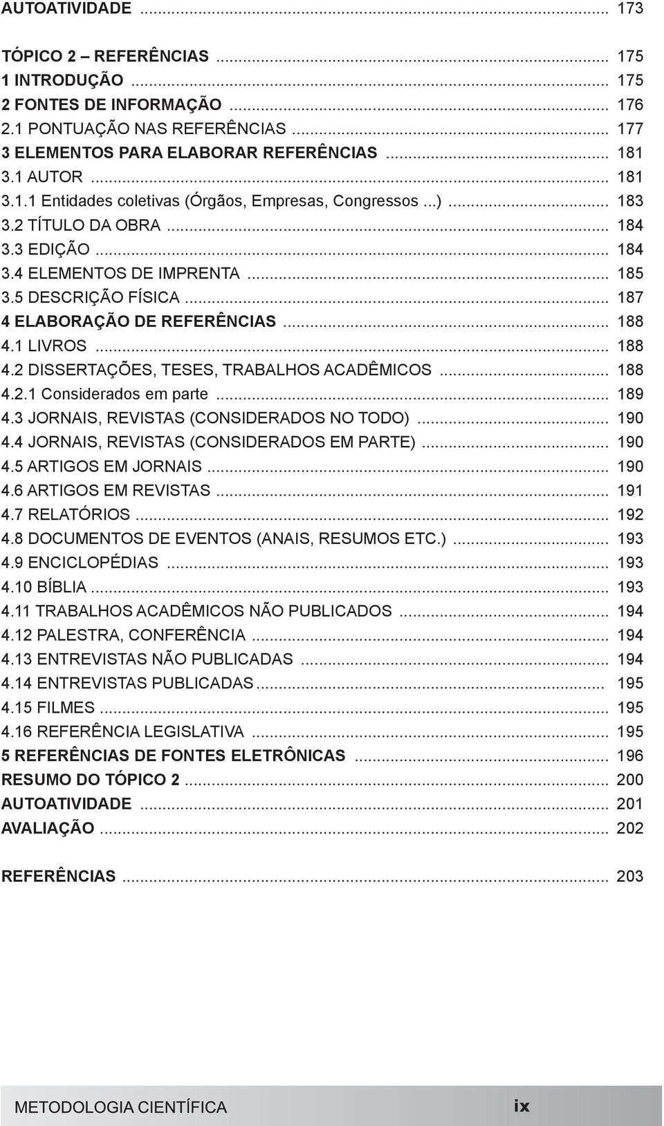 .. 188 4.2.1 Considerados em parte... 189 4.3 JORNAIS, REVISTAS (CONSIDERADOS NO TODO)... 190 4.4 JORNAIS, REVISTAS (CONSIDERADOS EM PARTE)... 190 4.5 ARTIGOS EM JORNAIS... 190 4.6 ARTIGOS EM REVISTAS.