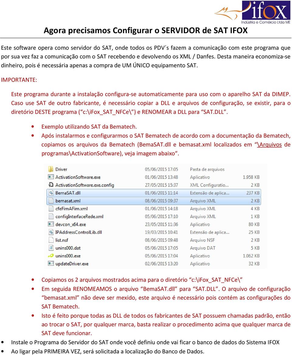 IMPORTANTE: Este programa durante a instalação configura-se automaticamente para uso com o aparelho SAT da DIMEP.