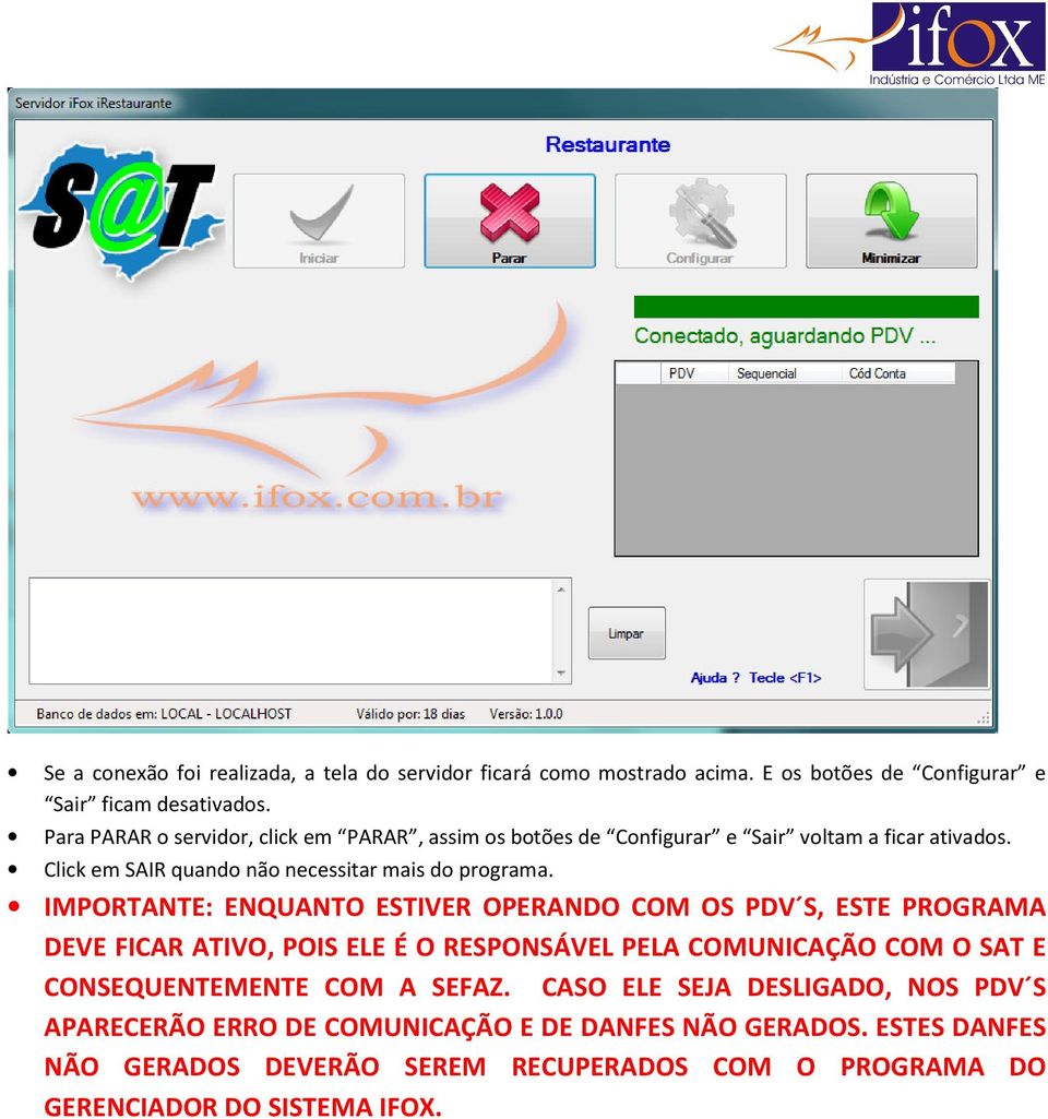 IMPORTANTE: ENQUANTO ESTIVER OPERANDO COM OS PDV S, ESTE PROGRAMA DEVE FICAR ATIVO, POIS ELE É O RESPONSÁVEL PELA COMUNICAÇÃO COM O SAT E CONSEQUENTEMENTE COM