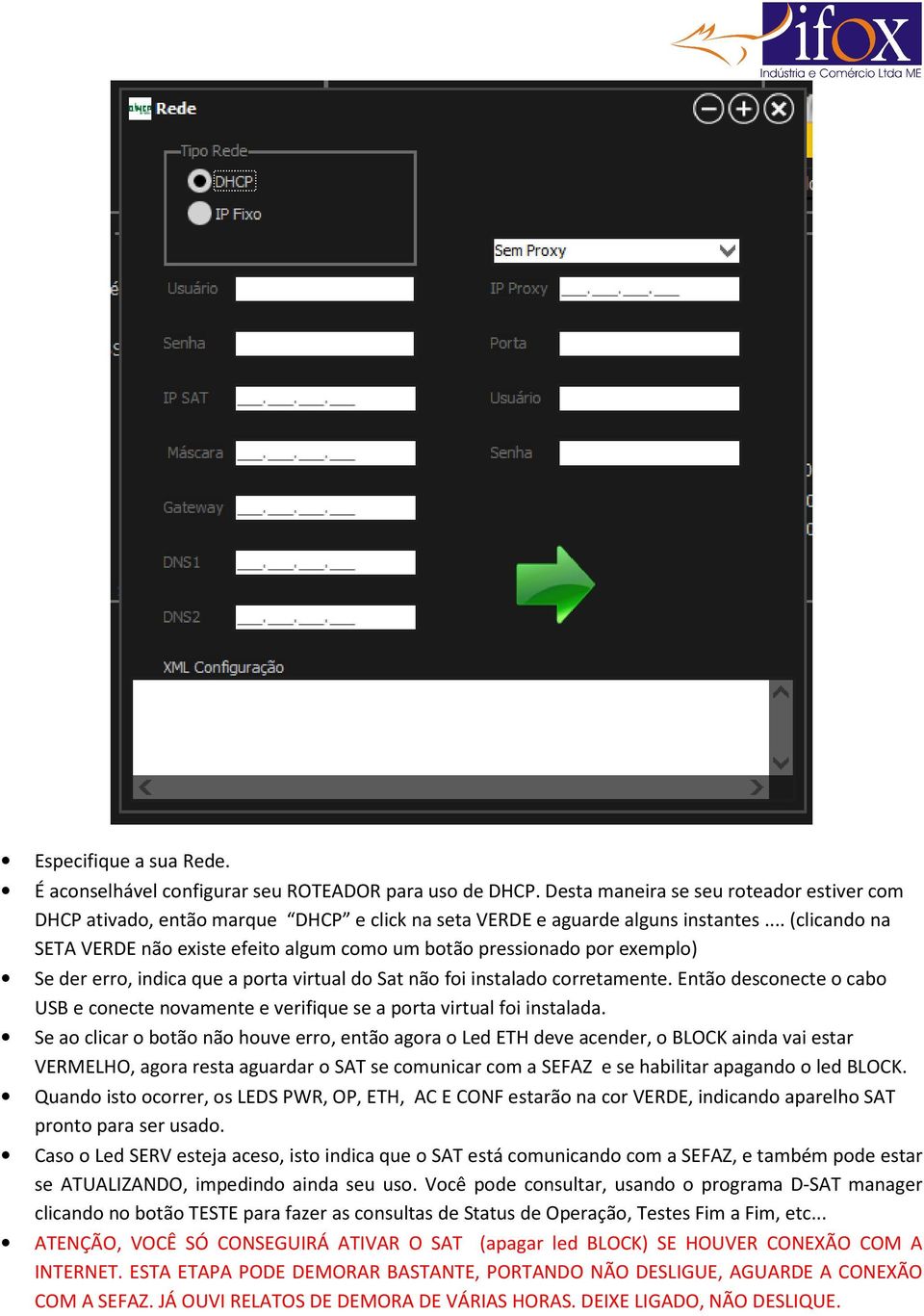 .. (clicando na SETA VERDE não existe efeito algum como um botão pressionado por exemplo) Se der erro, indica que a porta virtual do Sat não foi instalado corretamente.