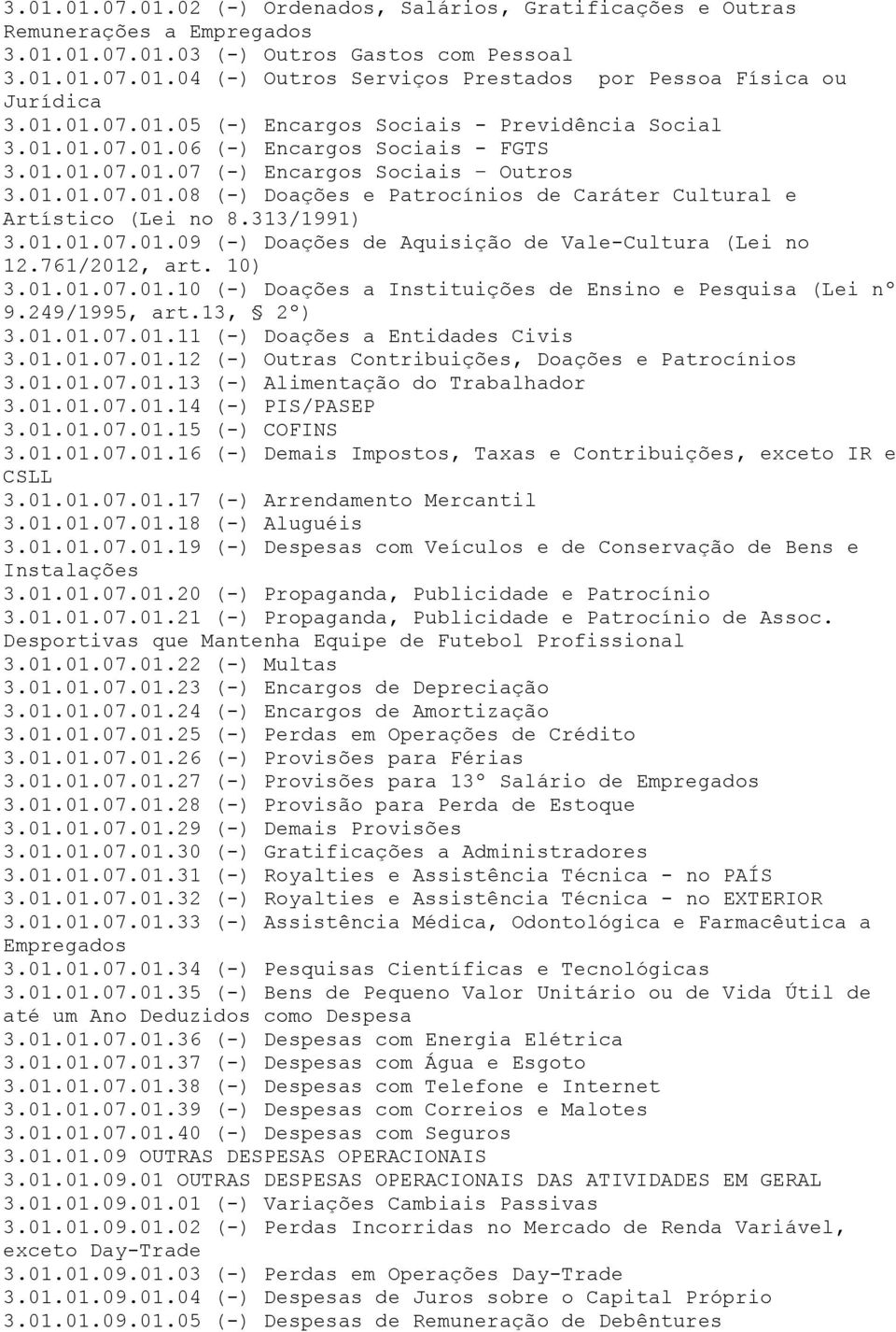 313/1991) 3.01.01.07.01.09 (-) Doações de Aquisição de Vale-Cultura (Lei no 12.761/2012, art. 10) 3.01.01.07.01.10 (-) Doações a Instituições de Ensino e Pesquisa (Lei nº 9.249/1995, art.13, 2º) 3.01.01.07.01.11 (-) Doações a Entidades Civis 3.