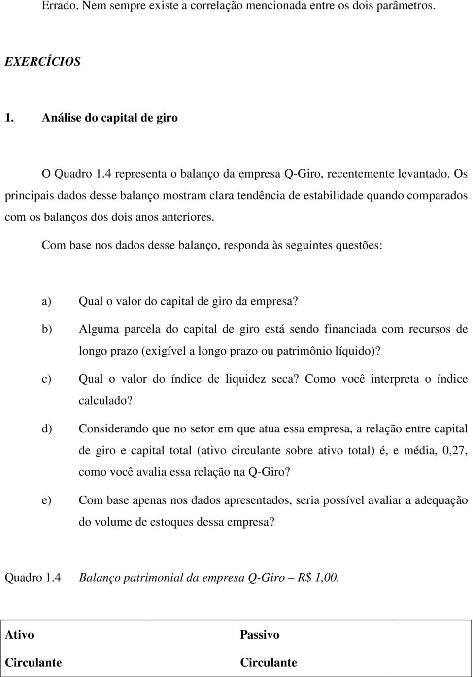 Com base nos dados desse balanço, responda às seguintes questões: a) Qual o valor do capital de giro da empresa?