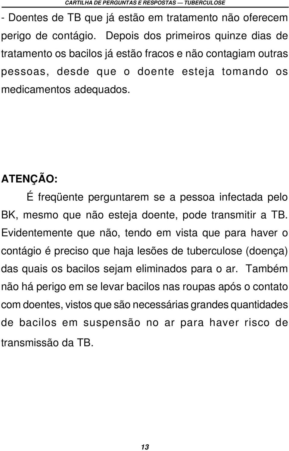 ATENÇÃO: É freqüente perguntarem se a pessoa infectada pelo BK, mesmo que não esteja doente, pode transmitir a TB.