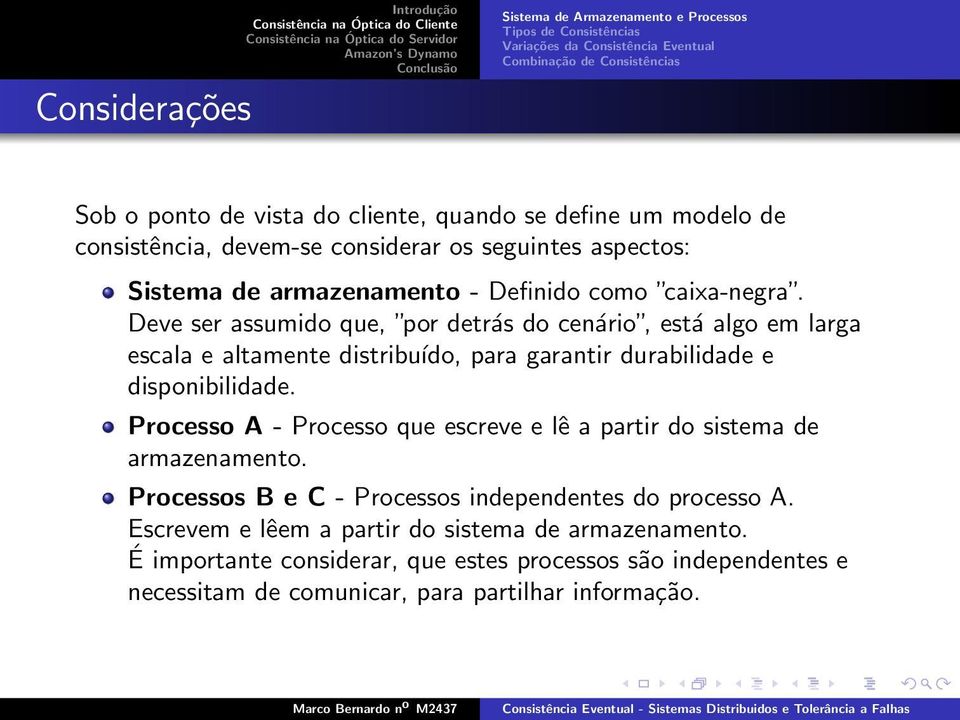 Deve ser assumido que, por detrás do cenário, está algo em larga escala e altamente distribuído, para garantir durabilidade e disponibilidade.