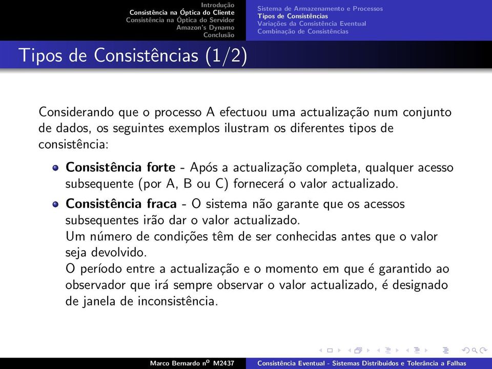 A, B ou C) fornecerá o valor actualizado. Consistência fraca - O sistema não garante que os acessos subsequentes irão dar o valor actualizado.