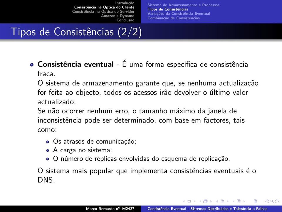 O sistema de armazenamento garante que, se nenhuma actualização for feita ao objecto, todos os acessos irão devolver o último valor actualizado.