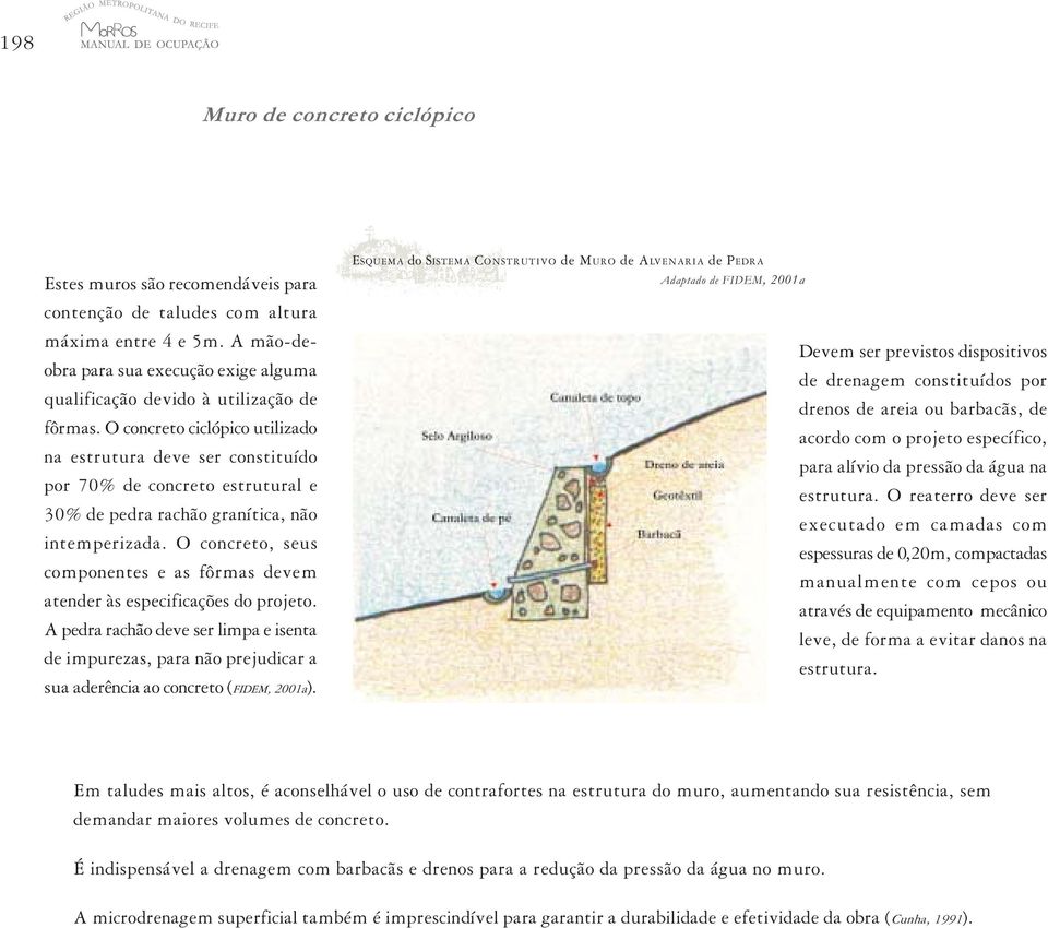 O concreto ciclópico utilizado na estrutura deve ser constituído por 70% de concreto estrutural e 30% de pedra rachão granítica, não intemperizada.