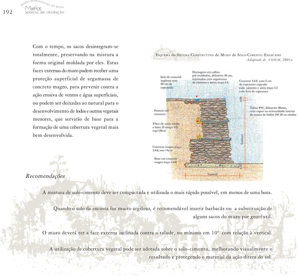 para o desenvolvimento de lodos e outros vegetais menores, que servirão de base para a formação de uma cobertura vegetal mais bem desenvolvida.