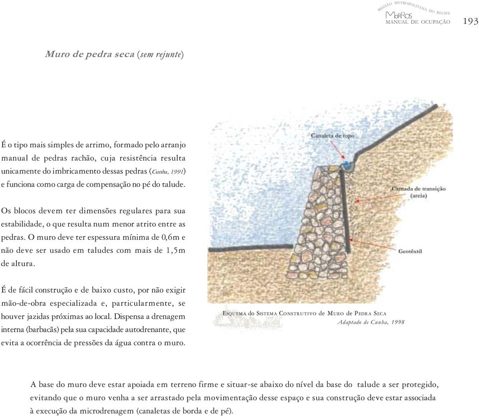 O muro deve ter espessura mínima de 0,6m e não deve ser usado em taludes com mais de 1,5m de altura.