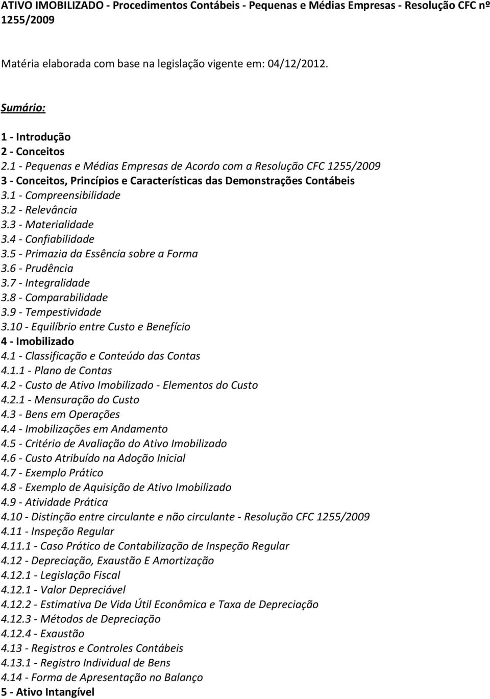 1 - Compreensibilidade 3.2 - Relevância 3.3 - Materialidade 3.4 - Confiabilidade 3.5 - Primazia da Essência sobre a Forma 3.6 - Prudência 3.7 - Integralidade 3.8 - Comparabilidade 3.