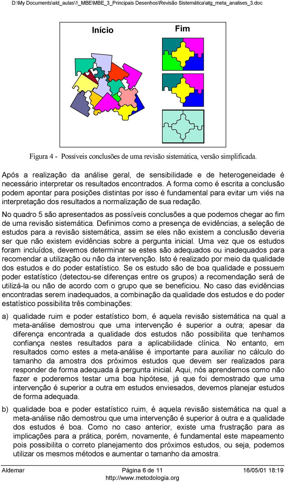 A forma como é escrita a conclusão podem apontar para posições distintas por isso é fundamental para evitar um viés na interpretação dos resultados a normalização de sua redação.