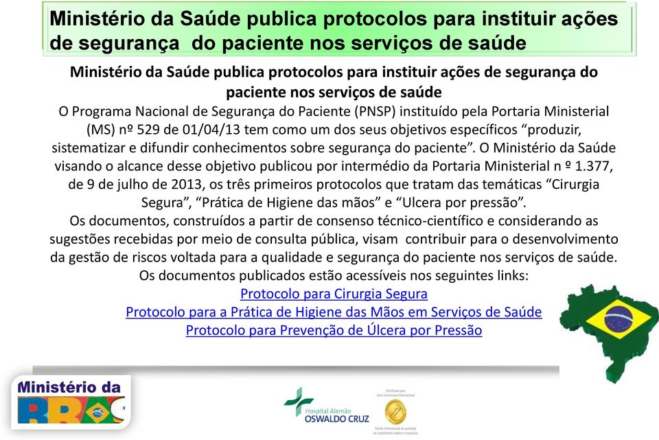 difundir conhecimentos sobre segurança do paciente. O Ministério da Saúde visando o alcance desse objetivo publicou por intermédio da Portaria Ministerial n º 1.