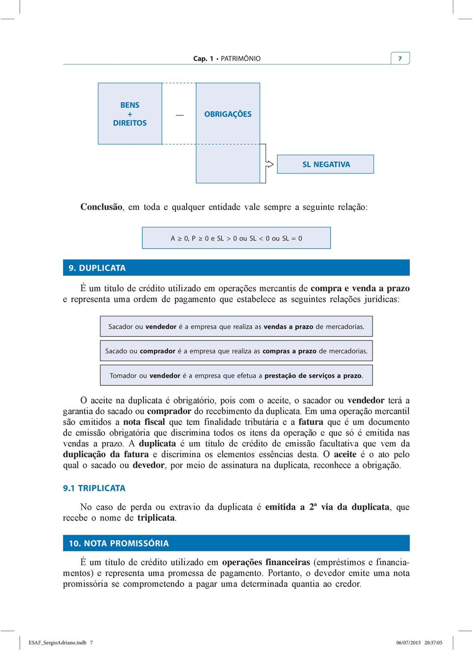 Sacado ou comprador é a empresa que realiza as compras a prazo de mercadorias.