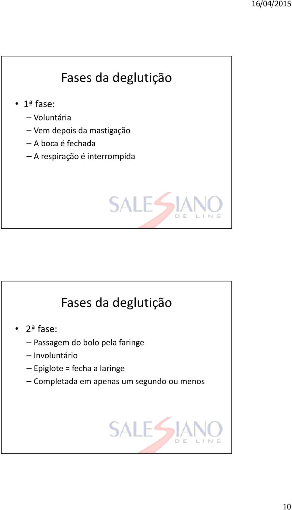 fase: Fases da deglutição Passagem do bolo pela faringe