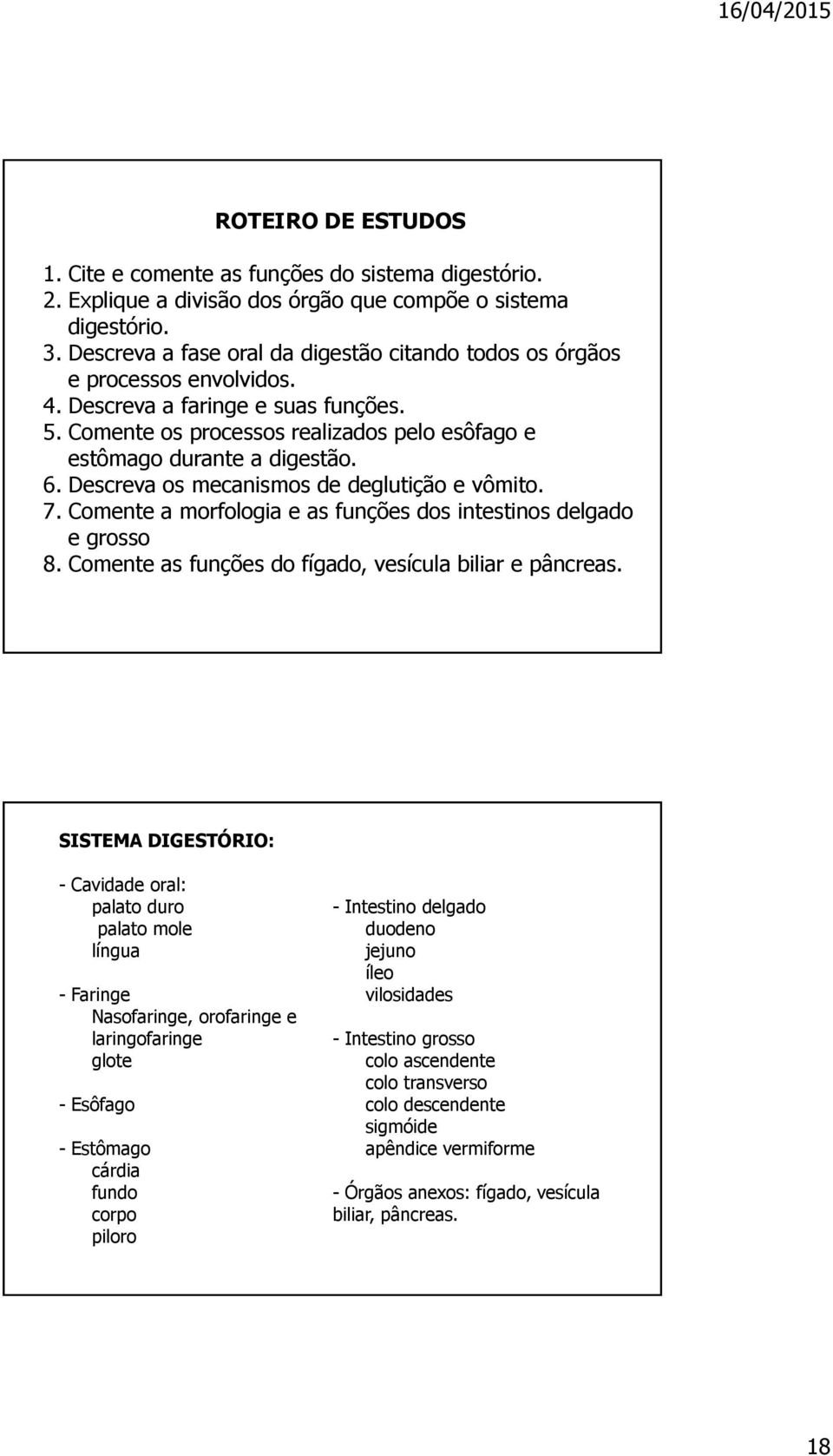 Descreva os mecanismos de deglutição e vômito. 7. Comente a morfologia e as funções dos intestinos delgado e grosso 8. Comente as funções do fígado, vesícula biliar e pâncreas.