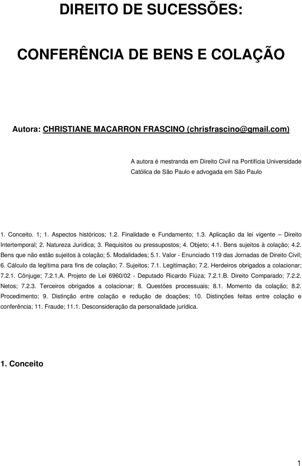 Aplicação da lei vigente Direito Intertemporal; 2. Natureza Jurídica; 3. Requisitos ou pressupostos; 4. Objeto; 4.1. Bens sujeitos à colação; 4.2. Bens que não estão sujeitos à colação; 5.