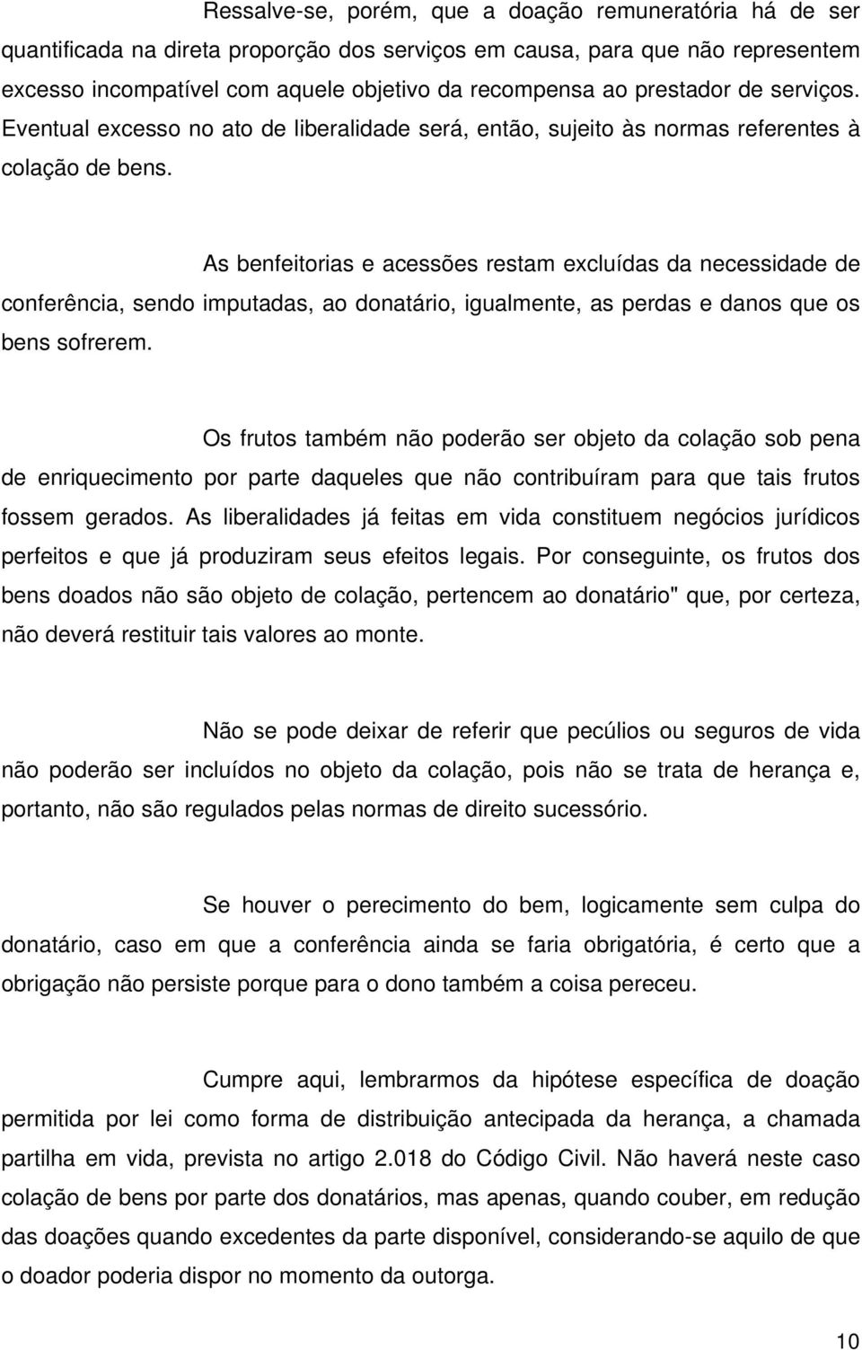 As benfeitorias e acessões restam excluídas da necessidade de conferência, sendo imputadas, ao donatário, igualmente, as perdas e danos que os bens sofrerem.