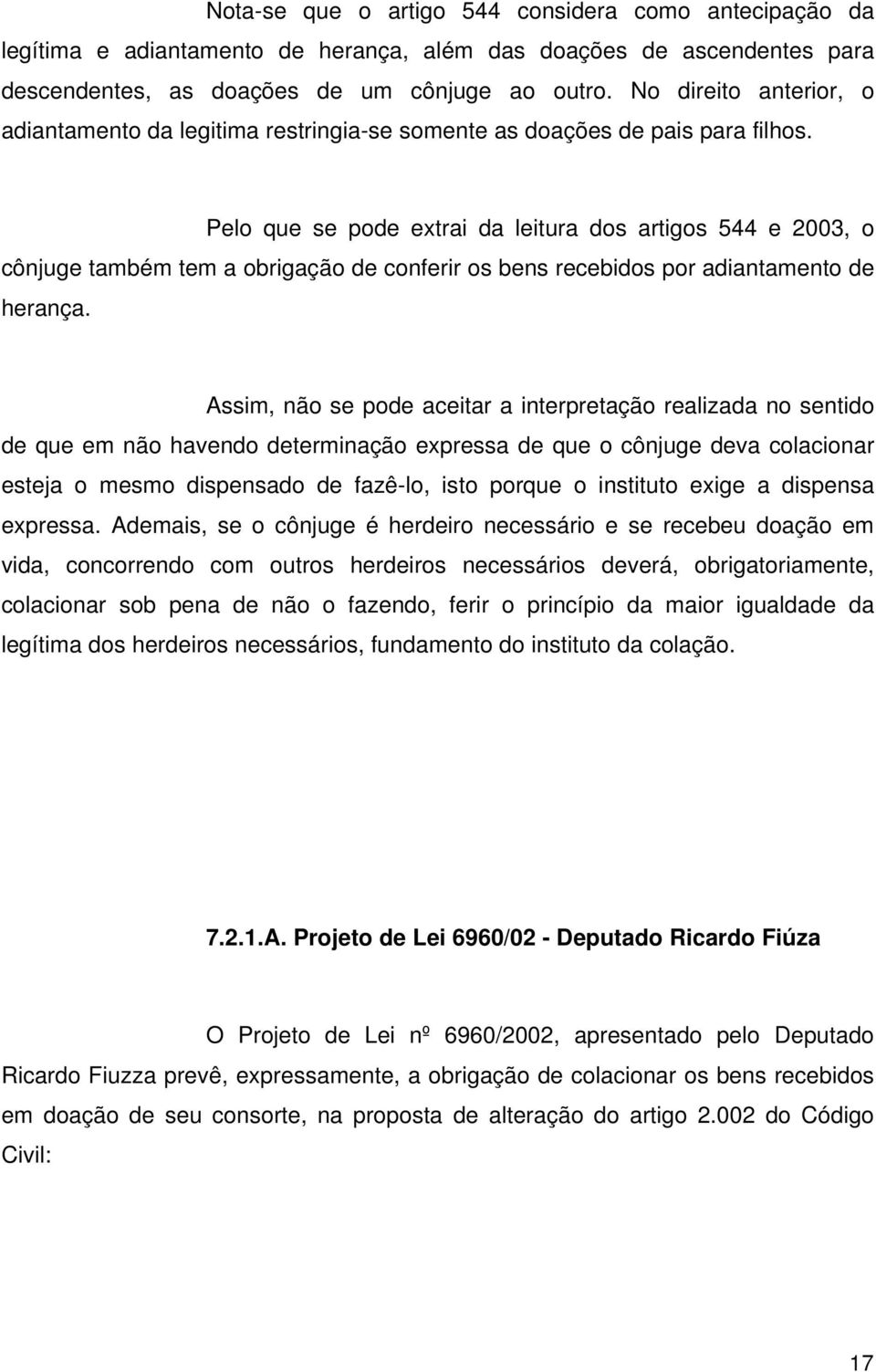 Pelo que se pode extrai da leitura dos artigos 544 e 2003, o cônjuge também tem a obrigação de conferir os bens recebidos por adiantamento de herança.